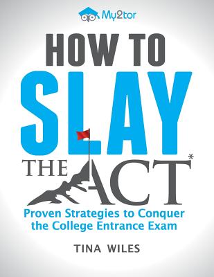How to Slay the ACT: Proven Strategies to Conquer the College Entrance Exam - Wiles, Tina