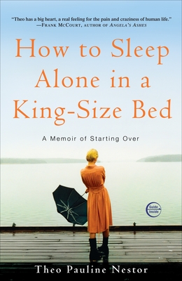 How to Sleep Alone in a King-Size Bed: A Memoir of Starting Over - Nestor, Theo Pauline