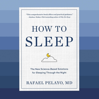 How to Sleep: The New Science-Based Solutions for Sleeping Through the Night - Pelayo, Rafael, and Darmon, Will (Read by)