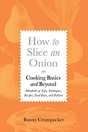 How to Slice an Onion: Cooking Basics and Beyond; Hundreds of Tips, Techniques, Recipes, Food Facts, and Folklore