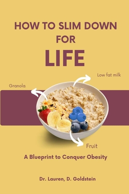 How to Slim Down for Life: A Blueprint to Conquer Obesity - Goldstein, Lauren D, Dr.