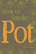 How to Smoke Pot: The Beginners Guide for Legalized Marijuana