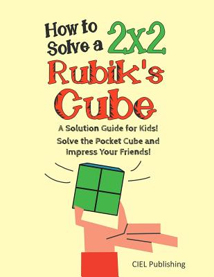 How to Solve a 2x2 Rubik's Cube: A Solution Guide for Kids! Solve the Pocket Cube and Impress Your Friends! - Publishing, Ciel