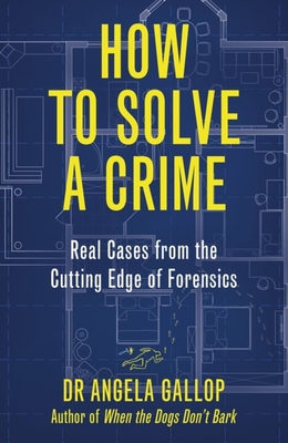 How to Solve a Crime: Stories from the Cutting Edge of Forensics - Gallop, Angela, Professor