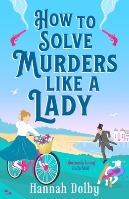 How to Solve Murders Like a Lady: The brand-new for 2024 laugh-out-loud British historical detective novel - Dolby, Hannah