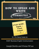 How to Speak and Write Correctly: Study Guide (English + French): Dr. Vi's Study Guide for EASY Business English Communication