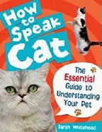 How to Speak Cat!: The Essential Guide to Understanding Your Pet