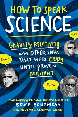 How to Speak Science: Gravity, Relativity, and Other Ideas That Were Crazy Until Proven Brilliant - Benamran, Bruce, and Stevens, Michael (Foreword by)