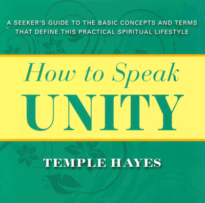 How to Speak Unity: Seeker's Guide to the Basic Concepts and Terms That Define This Practical Spiritual Lifestyle - Hayes, Temple