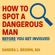 How to Spot a Dangerous Man Before You Get Involved Lib/E
