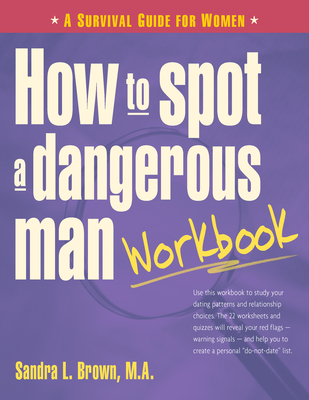 How to Spot a Dangerous Man Workbook: A Survival Guide for Women - Brown, Sandra L, M a