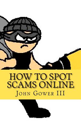 How to Spot Scams Online: First Edition - Gower III, John