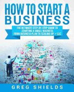 How to Start a Business: The Ultimate Step-By-Step Guide to Starting a Small Business from Business Plan to Scaling up + LLC