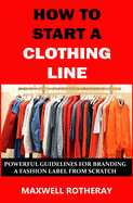 How to Start a Clothing Line: Powerful Guidelines for Branding a Fashion Label from Scratch