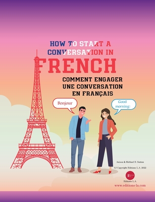 How To Start A Conversation in French: Comment Engager Une Conversation En Franais - Sutton, Anissa, and Sutton, Michael B, and L a, Editions