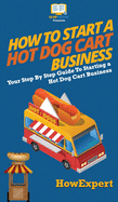 How to Start a Hot Dog Cart Business: Your Step By Step Guide to Starting a Hot Dog Cart Business