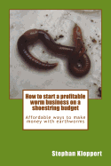 How to start a profitable worm business on a shoestring budget: Affordable ways to make money with earthworms
