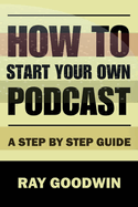 How To Start Your Own Podcast: A Step-by-Step Guide