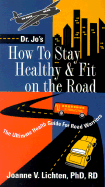 How to Stay Healthy & Fit on the Road: The Ultimate Health Guide for Road Warriors - Lichten, Joanne V, R.D., Ph.D.