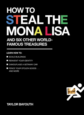 How to Steal the Mona Lisa: and Six Other World-Famous Treasures - Bayouth, Taylor