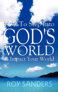 How to Step Into God's World and Impact Your World