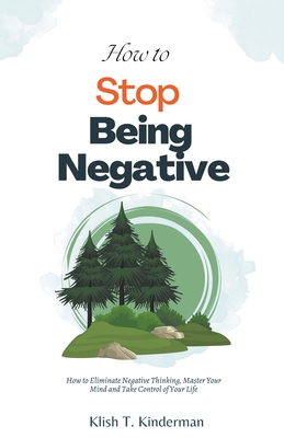 How to Stop Being Negative - Kinderman, Klish T