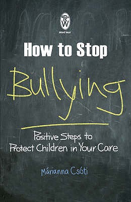 How to Stop Bullying: Positive Steps to Protect Children in Your Care - Csti, Mrianna