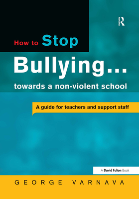 How to Stop Bullying Towards a Non-Violent School: A Guide for Teachers and Support Staff - Varnava, George