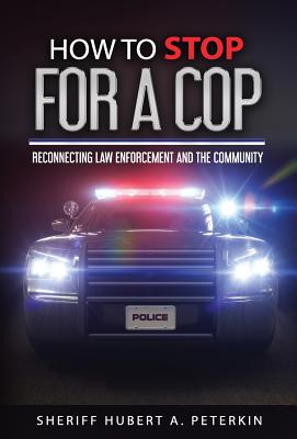 How to Stop for a Cop: Reconnecting Law Enforcement and the Community - Peterkin, Hubert a, and Zacharias, Ingrid (Editor), and Williams, Iris M (Designer)