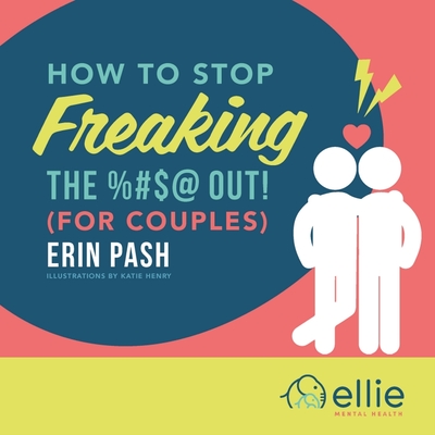 How to Stop Freaking the %#$@ Out for Couples - Pash, Erin