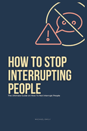 How To Stop Interrupting People: The Ultimate Guide on How to Not Interrupt People