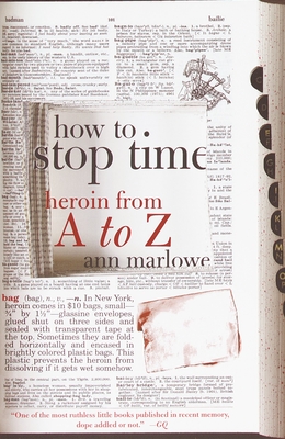 How to Stop Time: Heroin from A to Z - Marlowe, Ann