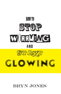 How to Stop Worrying and Start Glowing