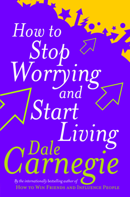 How To Stop Worrying And Start Living - Carnegie, Dale