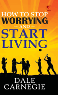 How to stop worrying and Start living
