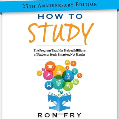How to Study 25th Anniversary Edition: The Program That Has Helped Millions of Students Study Smarter, Not Harder - Lawlor, Patrick Girard (Read by), and Fry, Ron