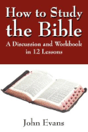 How to Study the Bible: A Discussion and Workbook in 12 Lessons