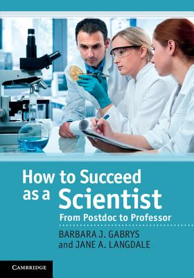 How to Succeed as a Scientist: From Postdoc to Professor - Gabrys, Barbara J., and Langdale, Jane A.