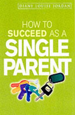 How to Succeed as a Single Parent - Jordan, Diane-Louise