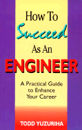 How to Succeed as an Engineer: A Practical Guide to Enhance Your Career