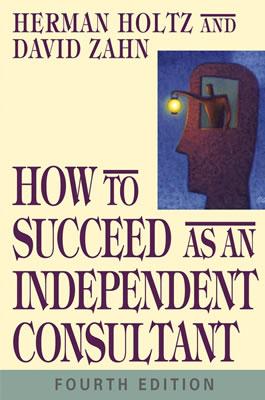 How to Succeed as an Independent Consultant - Holtz, Herman, and Zahn, David