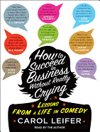 How to Succeed in Business Without Really Crying: Lessons from a Life in Comedy