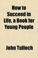 How to Succeed in Life, a Book for Young People