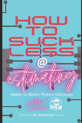 How To Suck Less At Estimating: Habits For Better Project Outcomes - Acuff, Tiffany (Editor), and Isaacson, Jonathan L