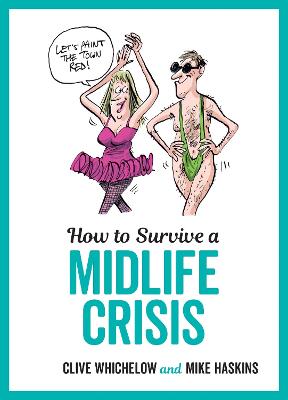 How to Survive a Midlife Crisis: Tongue-In-Cheek Advice and Cheeky Illustrations about Being Middle-Aged - Whichelow, Clive, and Haskins, Mike