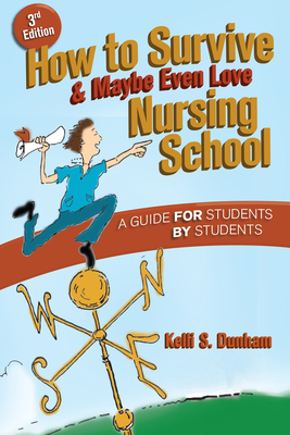 How to Survive and Maybe Even Love Nursing School: A Guide for Students by Students - Dunham, Kelli S