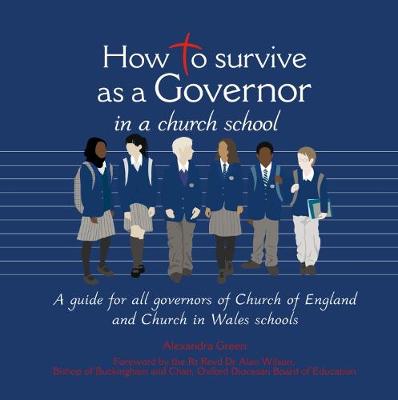 How to Survive as a Governor in a Church School: A Guide for All Governors of Church of England and Church in Wales Schools - Green, Alexandra