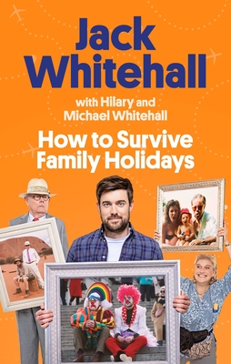 How to Survive Family Holidays: The hilarious Sunday Times bestseller from the stars of Travels with my Father - Whitehall, Jack, and Whitehall, Michael, and Whitehall, Hilary