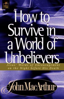 How to Survive in a World of Unbelievers - MacArthur, John F