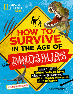 How to Survive in the Age of Dinosaurs: A Handy Guide to Dodging Deadly Predators, Riding Out Mega-Monsoons, and Escaping Other Perils of the Prehistoric - Drimmer, Stephanie Warren